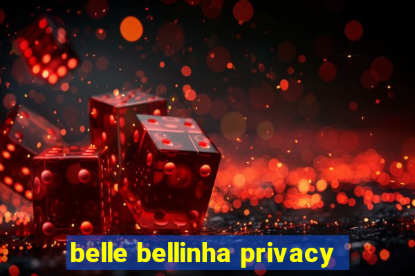 belle bellinha privacy